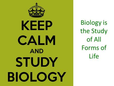 Biology is the Study of All Forms of Life “…from so simple a beginning endless forms most beautiful and most wonderful have been, and are being, evolved.