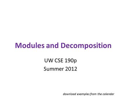 Modules and Decomposition UW CSE 190p Summer 2012 download examples from the calendar.