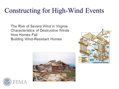 1 Constructing for High-Wind Events The Risk of Severe Wind in Virginia Characteristics of Destructive Winds How Homes Fail Building Wind-Resistant Homes.