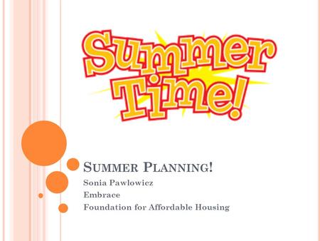 S UMMER P LANNING ! Sonia Pawlowicz Embrace Foundation for Affordable Housing.