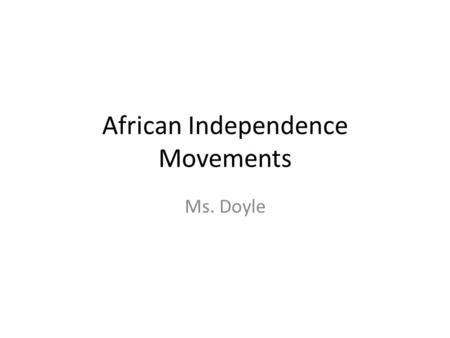 African Independence Movements Ms. Doyle. Independence Bell Ringer Journal Entry #3 – You have been under the rule of the seniors for 1 year and then.