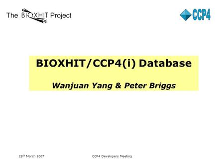 28 th March 2007CCP4 Developers Meeting BIOXHIT/CCP4(i) Database Wanjuan Yang & Peter Briggs.