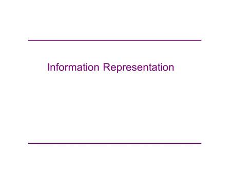 Information Representation. Reading and References Reading - Computer Organization and Design, Patterson and Hennessy Chapter 2, sec. 2.4, 2.9 (first.