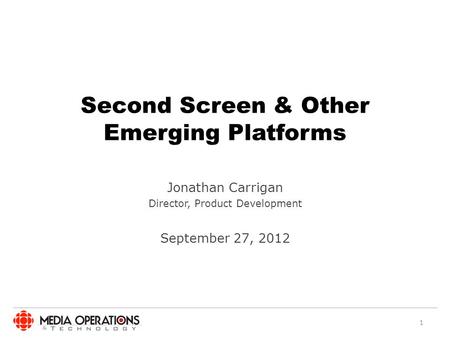 Second Screen & Other Emerging Platforms Jonathan Carrigan Director, Product Development September 27, 2012 1.