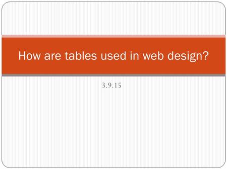 3.9.15 How are tables used in web design?. A table (FIVE THINGS TO KNOW) 1. Is made up of columns and rows 2. Has cells where columns and rows intersect.