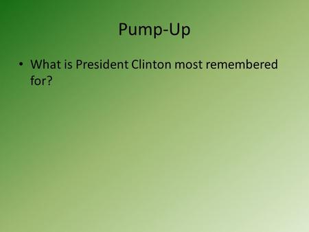 Pump-Up What is President Clinton most remembered for?
