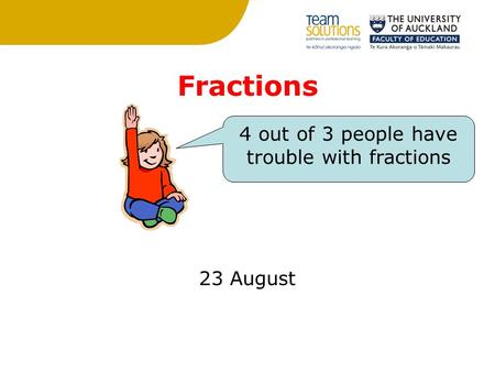 Fractions 23 August 4 out of 3 people have trouble with fractions.