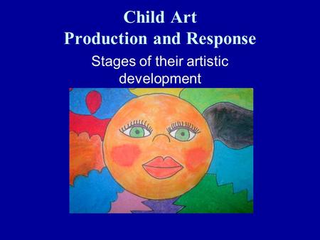 Child Art Production and Response Stages of their artistic development.
