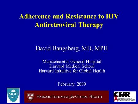 Adherence and Resistance to HIV Antiretroviral Therapy David Bangsberg, MD, MPH Massachusetts General Hospital Harvard Medical School Harvard Initiative.