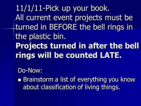 11/1/11-Pick up your book. All current event projects must be turned in BEFORE the bell rings in the plastic bin. Projects turned in after the bell rings.