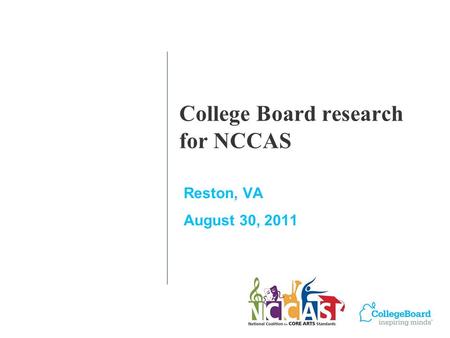College Board research for NCCAS Reston, VA August 30, 2011.