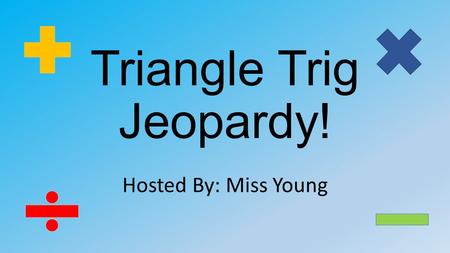 Triangle Trig Jeopardy! Hosted By: Miss Young. Pythagorean Thm (Rgt Δ’s) Trigonometry (Right Δ’s) Law of Sines Area w/ Law of Sines Law of Cosines $ 100.