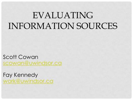 EVALUATING INFORMATION SOURCES Scott Cowan Fay Kennedy