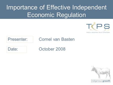 Presenter: Date: Importance of Effective Independent Economic Regulation Cornel van Basten October 2008.