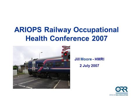 ARIOPS Railway Occupational Health Conference 2007 Jill Moore - HMRI 2 July 2007.