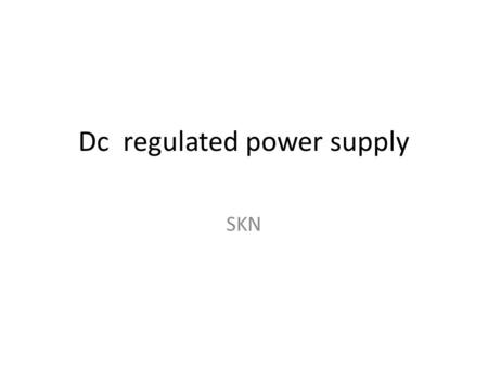 Dc regulated power supply SKN. Introduction All electronic circuits need DC power supply either from battery or power pack units. Many electronic equipment.