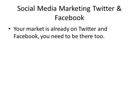 Social Media Marketing Twitter & Facebook Your market is already on Twitter and Facebook, you need to be there too.