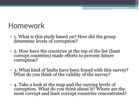 Homework 1. What is this study based on? How did the group determine levels of corruption? 2. How have the countries at the top of the list (least corrupt.