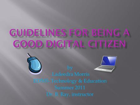 By Ladeedra Morris ED505- Technology & Education Summer 2011 Dr. B. Ray, instructor.