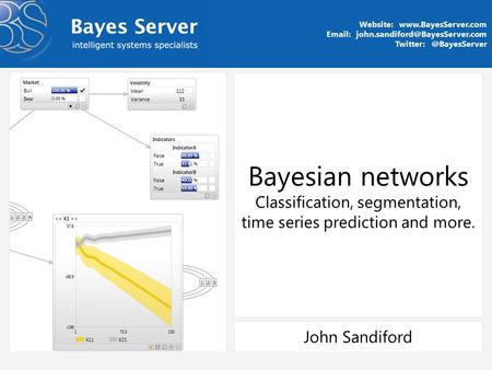 Bayesian networks Classification, segmentation, time series prediction and more. Website:    Twitter: