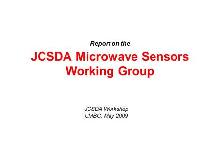 Report on the JCSDA Microwave Sensors Working Group JCSDA Workshop UMBC, May 2009.