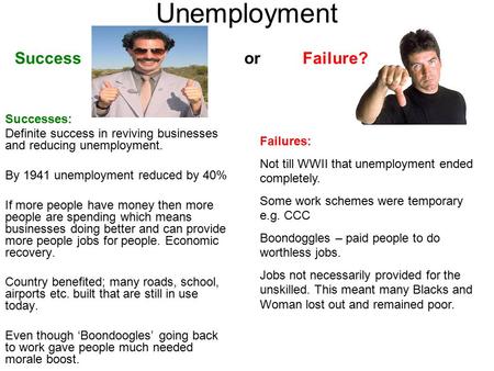 Unemployment Successes: Definite success in reviving businesses and reducing unemployment. By 1941 unemployment reduced by 40% If more people have money.