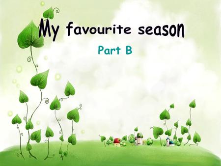 Part B. How many seasons are there in a year? spring summer fall winter warm and sunny hot cool and windy cold.