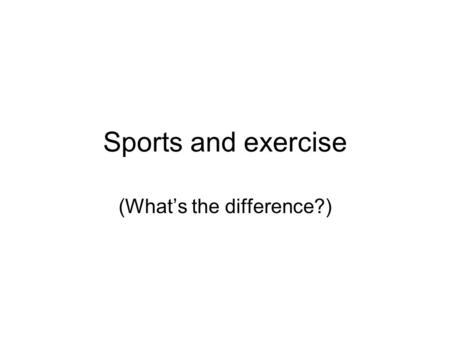 Sports and exercise (What’s the difference?). Our group went to the sports center and…