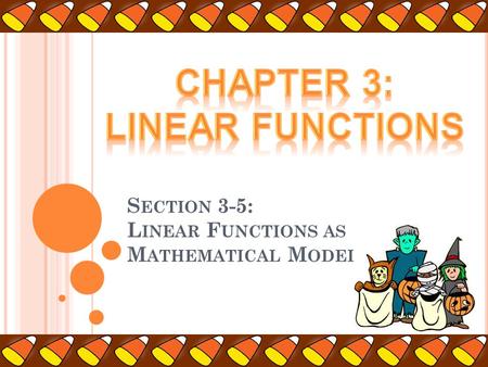 S ECTION 3-5: L INEAR F UNCTIONS AS M ATHEMATICAL M ODELS.