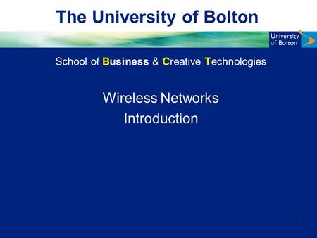 The University of Bolton School of Business & Creative Technologies Wireless Networks Introduction 1.