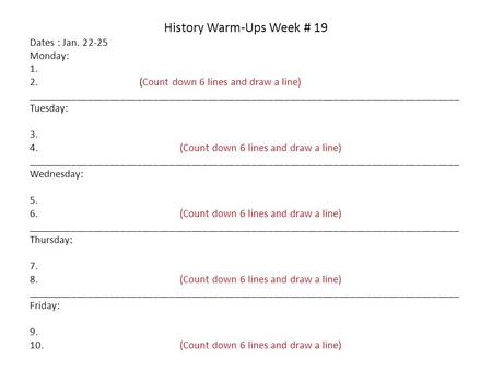 History Warm-Ups Week # 19 Dates : Jan. 22-25 Monday: 1. 2. (Count down 6 lines and draw a line) _______________________________________________________________________________.