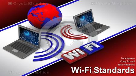 Wi-Fi Standards Lucy Nguyen Corey Trouard Zack Wepasnick.