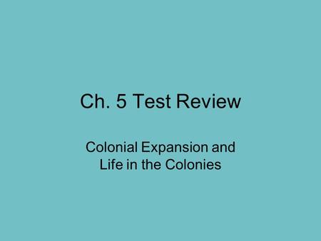 Ch. 5 Test Review Colonial Expansion and Life in the Colonies.