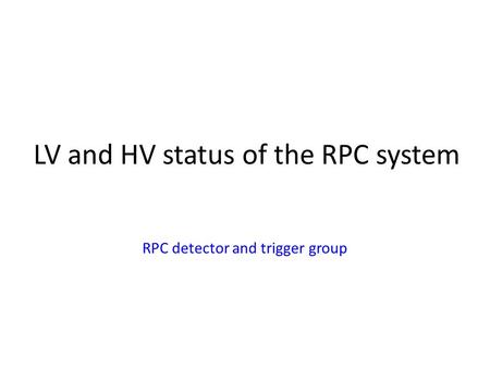 LV and HV status of the RPC system RPC detector and trigger group.