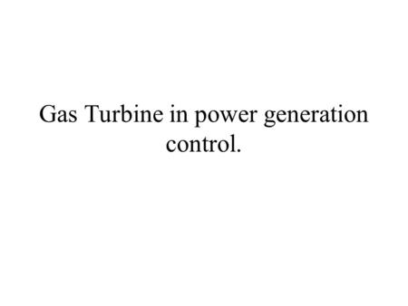 Gas Turbine in power generation control.. What does the project do? Provide a transfer function between the speed and the fuel. Provide a transfer function.