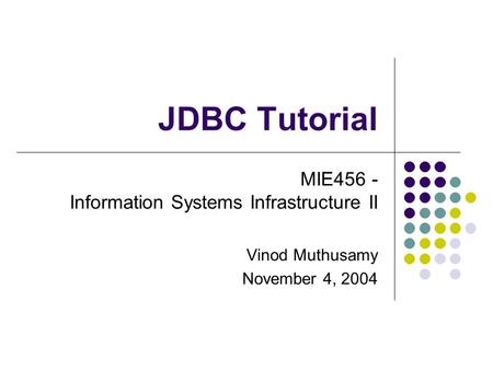 JDBC Tutorial MIE456 - Information Systems Infrastructure II Vinod Muthusamy November 4, 2004.