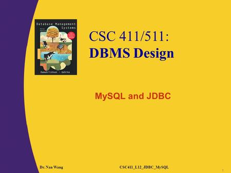 CSC 411/511: DBMS Design Dr. Nan WangCSC411_L12_JDBC_MySQL 1 MySQL and JDBC.