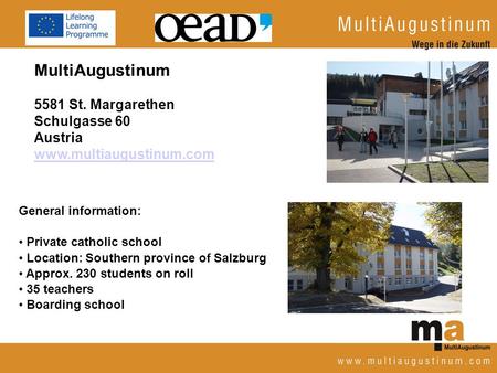 MultiAugustinum 5581 St. Margarethen Schulgasse 60 Austria www.multiaugustinum.com General information: Private catholic school Location: Southern province.