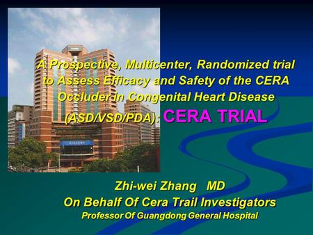 A Prospective, Multicenter, Randomized trial to Assess Efficacy and Safety of the CERA Occluder in Congenital Heart Disease (ASD/VSD/PDA): CERA TRIAL Zhi-wei.