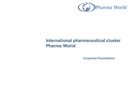 International pharmaceutical cluster Pharma World Corporate Presentation.