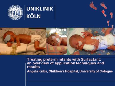 Treating preterm infants with Surfactant: an overview of application techniques and results Angela Kribs, Children‘s Hospital, University of Cologne.