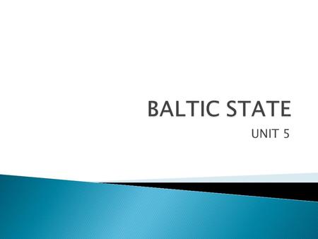UNIT 5.  Lithuania-Speak similar language to Latvia 8 million total people in all three countries  Latvia  Estonia-Language related to Finnish.