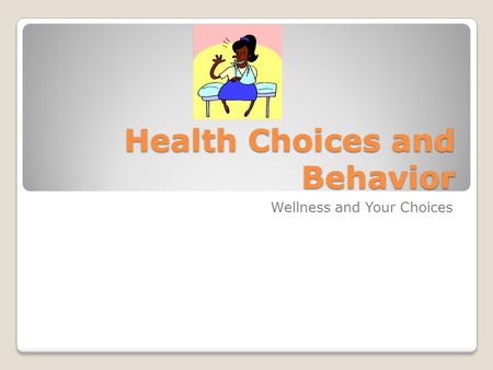 Health Choices and Behavior Wellness and Your Choices.