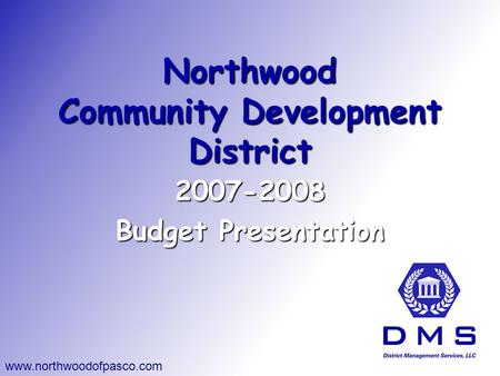 Northwood Community Development District 2007-2008 Budget Presentation www.northwoodofpasco.com.