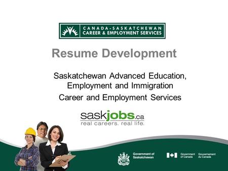 Resume Development Saskatchewan Advanced Education, Employment and Immigration Career and Employment Services.