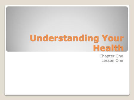 Understanding Your Health Chapter One Lesson One.