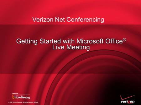© 2006. Verizon Business. All Rights Reserved. 00/00/06 Getting Started with Microsoft Office ® Live Meeting Verizon Net Conferencing.