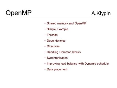 OpenMP OpenMP A.Klypin Shared memory and OpenMP Simple Example Threads Dependencies Directives Handling Common blocks Synchronization Improving load balance.