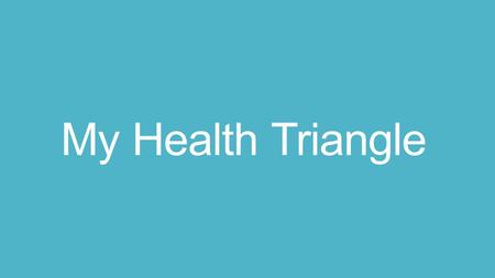 My Health Triangle. You make choices every day that affect you health. You decide what to eat, how to spend your time, and who you will spend your time.