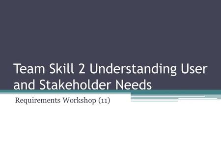 Team Skill 2 Understanding User and Stakeholder Needs Requirements Workshop (11)